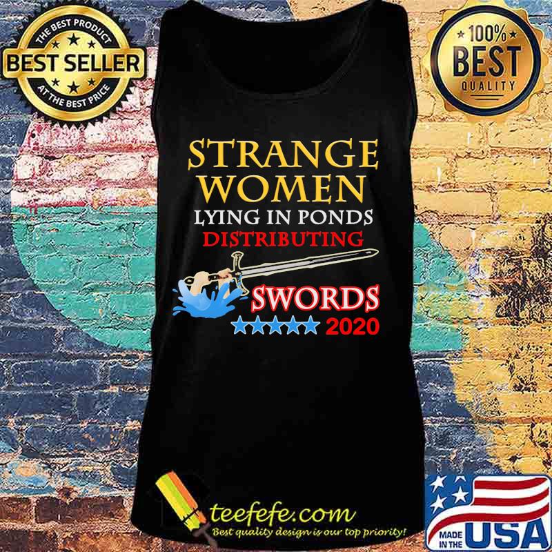 Official Strange Women Lying In Ponds Distributing Swords 2020 Shirt Tank top Official Strange Women Lying In Ponds Distributing Swords 2020 Shirt Tank top