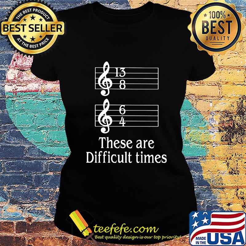 Official These Are Difficult Times Shirt Ladies tee Official These Are Difficult Times Shirt Ladies tee