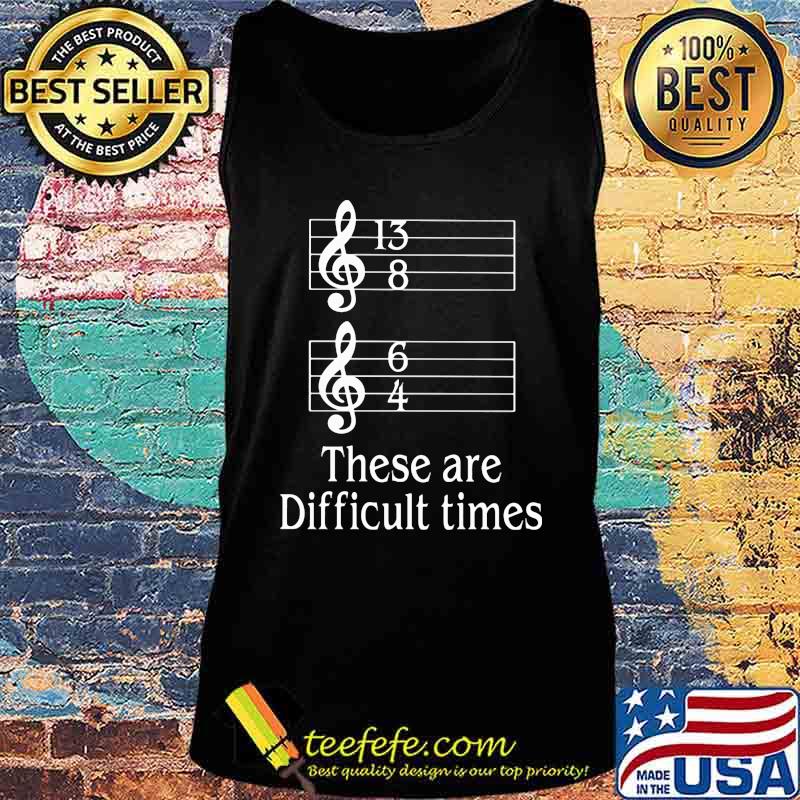 Official These Are Difficult Times Shirt Tank top Official These Are Difficult Times Shirt Tank top