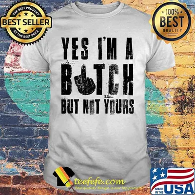 Official Yes I'm a bitch but not yours shirt