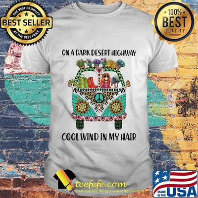 On A Dark Desert Highway Cool Wind In My Hair Hippie Peace Car Girl And Garden Shirt