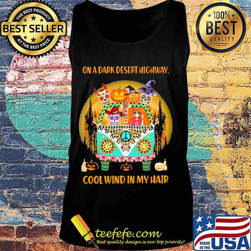 On A Dark Desert Highway Cool Wind In My Hair Hippie Peace Car Girl And Sugarskull Halloween Shirt Tank top On A Dark Desert Highway Cool Wind In My Hair Hippie Peace Car Girl And Sugarskull Halloween Shirt Tank top