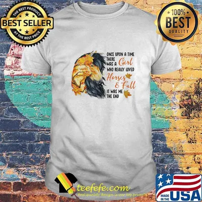 Once upon a time there was a girl who really loved horses and fall it was me the end shirt