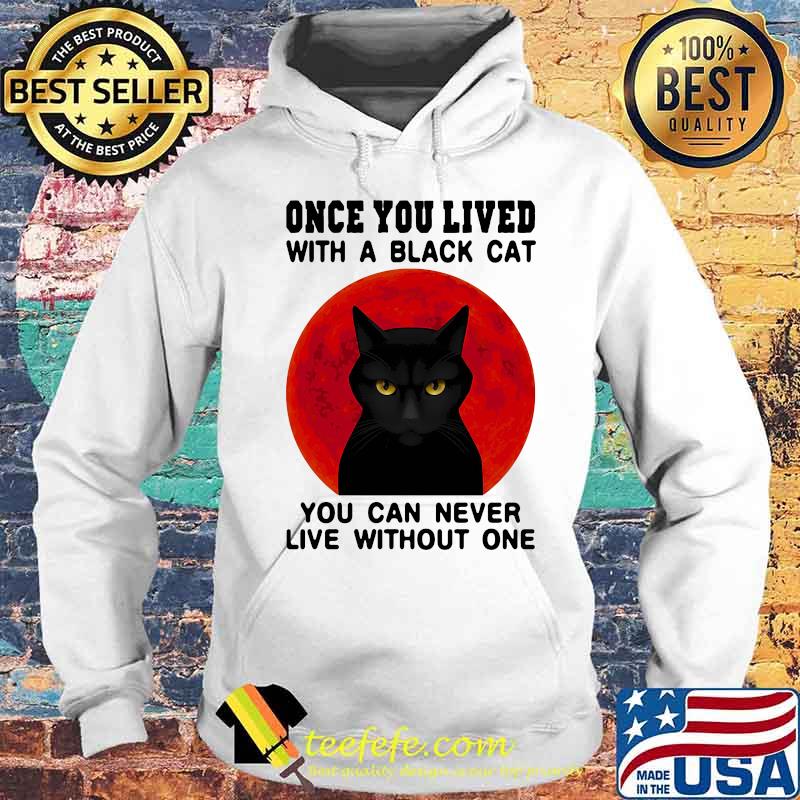 Once You Live With A Black Cat You Can Never Live Without One Blood Moon Shirt Hoodie Once You Live With A Black Cat You Can Never Live Without One Blood Moon Shirt Hoodie