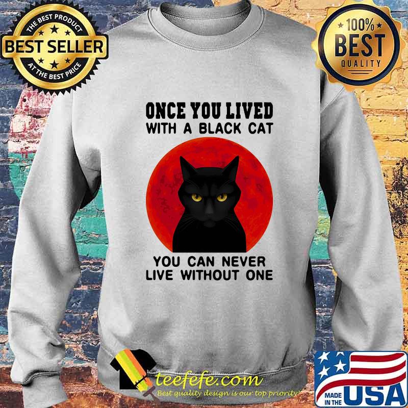 Once You Live With A Black Cat You Can Never Live Without One Blood Moon Shirt Sweater Once You Live With A Black Cat You Can Never Live Without One Blood Moon Shirt Sweater