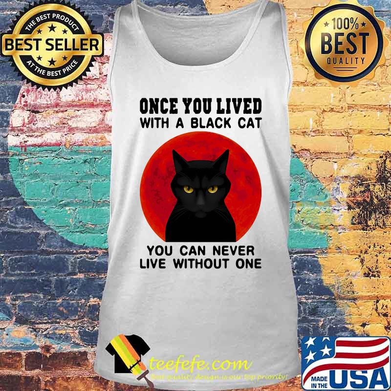Once You Live With A Black Cat You Can Never Live Without One Blood Moon Shirt Tank top Once You Live With A Black Cat You Can Never Live Without One Blood Moon Shirt Tank top