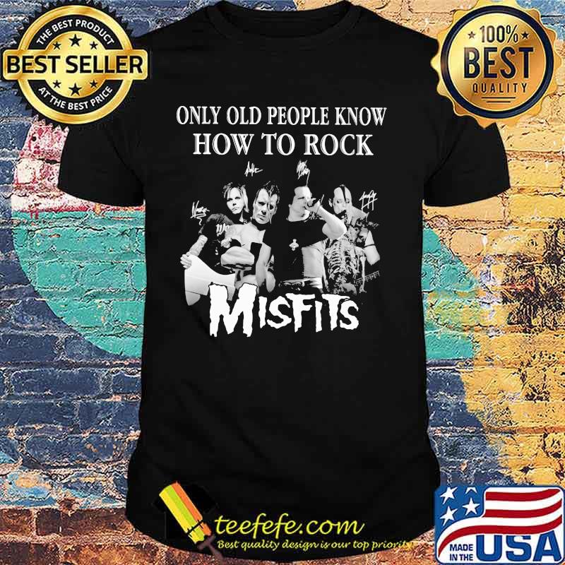 Only old people know how to rock signatures smisfitshirt Only old people know how to rock signatures smisfitshirt