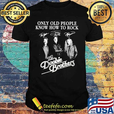 Only old people know how to rock the doobie brothers signatures shirt