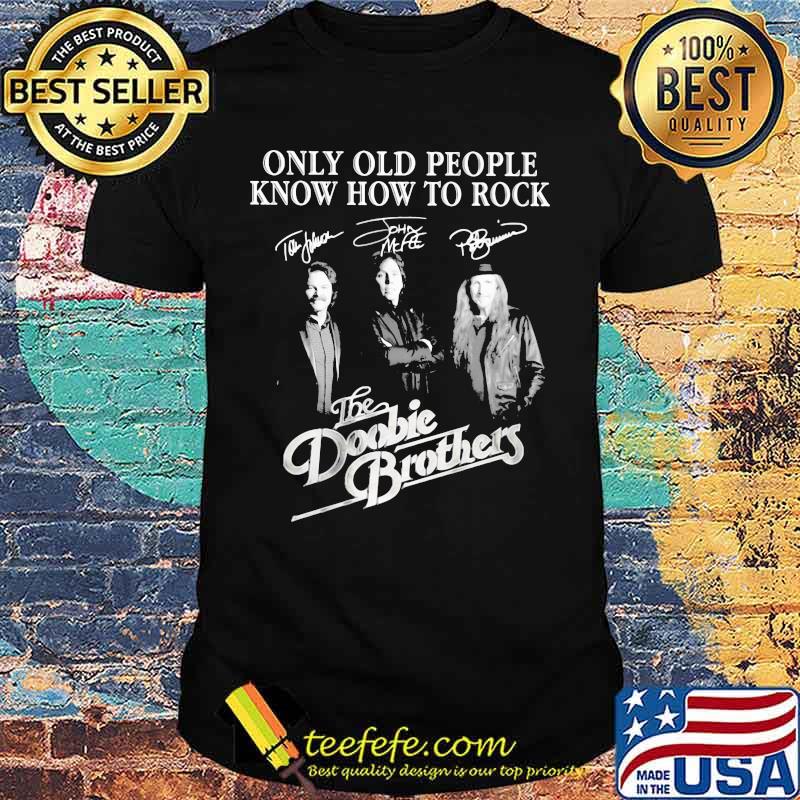 Only old people know how to rock the doobie brothers signatures shirt