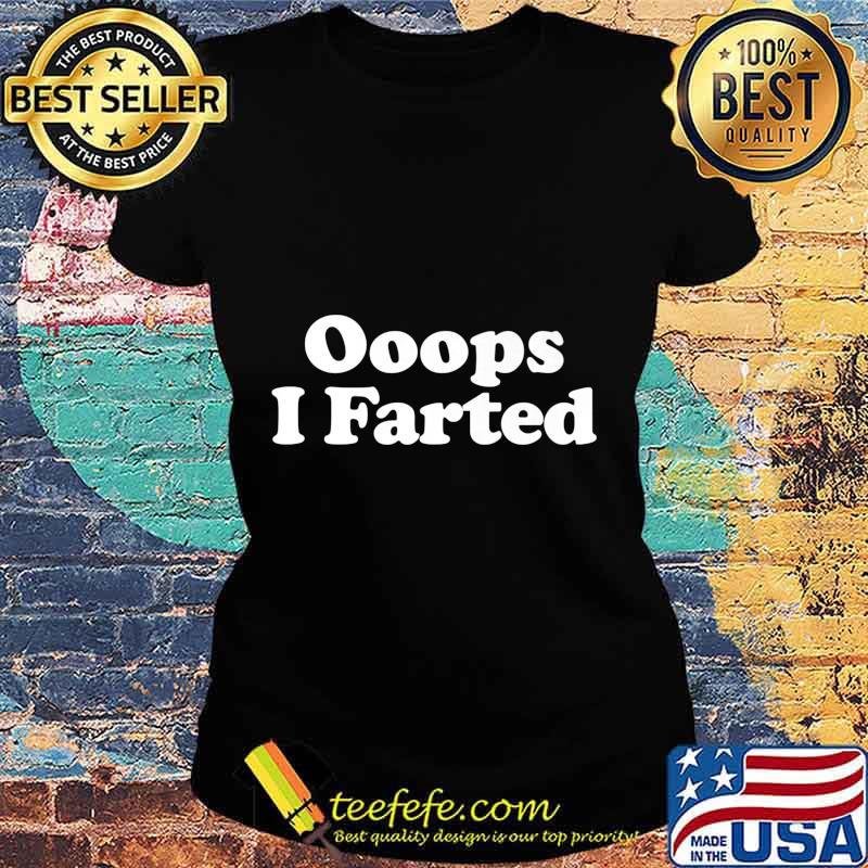Oops I Farted funny fart joke Premium T-Shirt Ladies tee Oops I Farted funny fart joke Premium T-Shirt Ladies tee