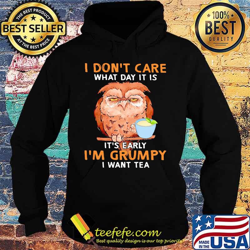 Owl i don't care what day it is it's early i'm grumpy i want tea black s Hoodie Owl i don't care what day it is it's early i'm grumpy i want tea black s Hoodie
