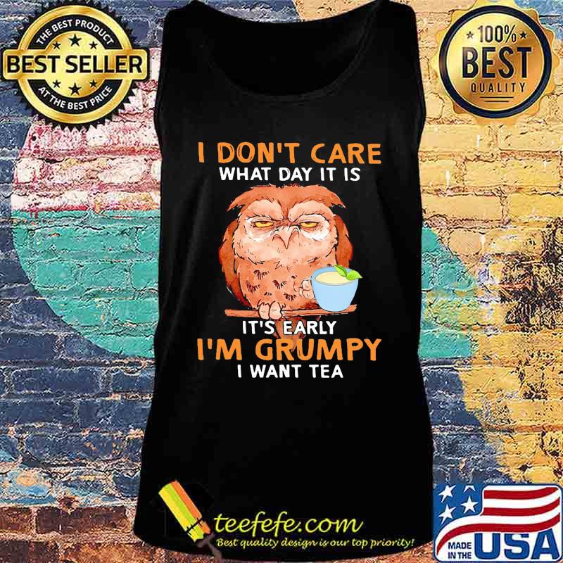 Owl i don't care what day it is it's early i'm grumpy i want tea black s Tank top Owl i don't care what day it is it's early i'm grumpy i want tea black s Tank top