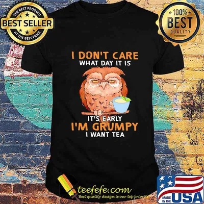 Owl i don't care what day it is it's early i'm grumpy i want tea black shirt