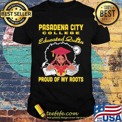 Pasadena city college educated queen proud of my roots shirt