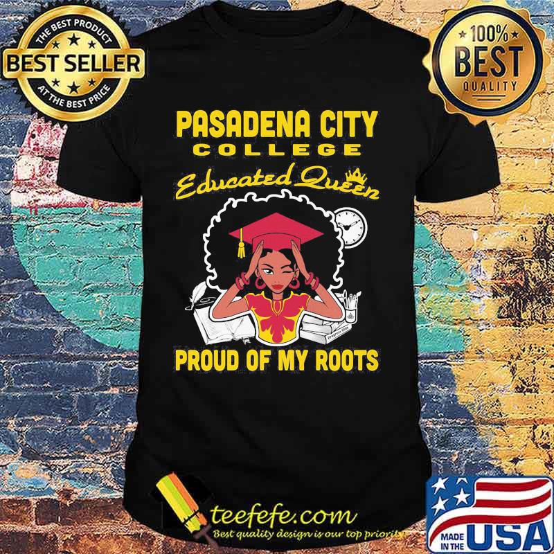 Pasadena city college educated queen proud of my roots shirt