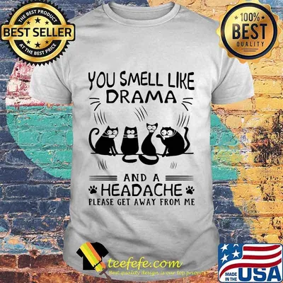 Paw cats you smell like drama and a headache please get away from me shirt