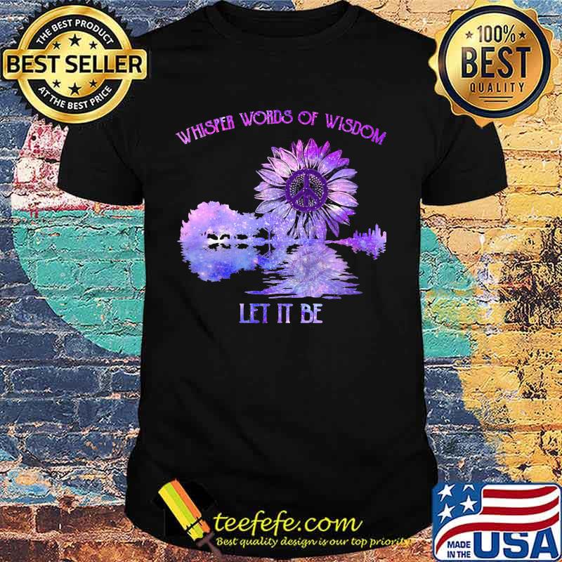 Peace sunflower whisper words of wisdom let it be shirt