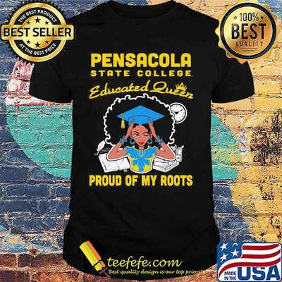 Pensacola state college sac educated queen proud of my roots shirt