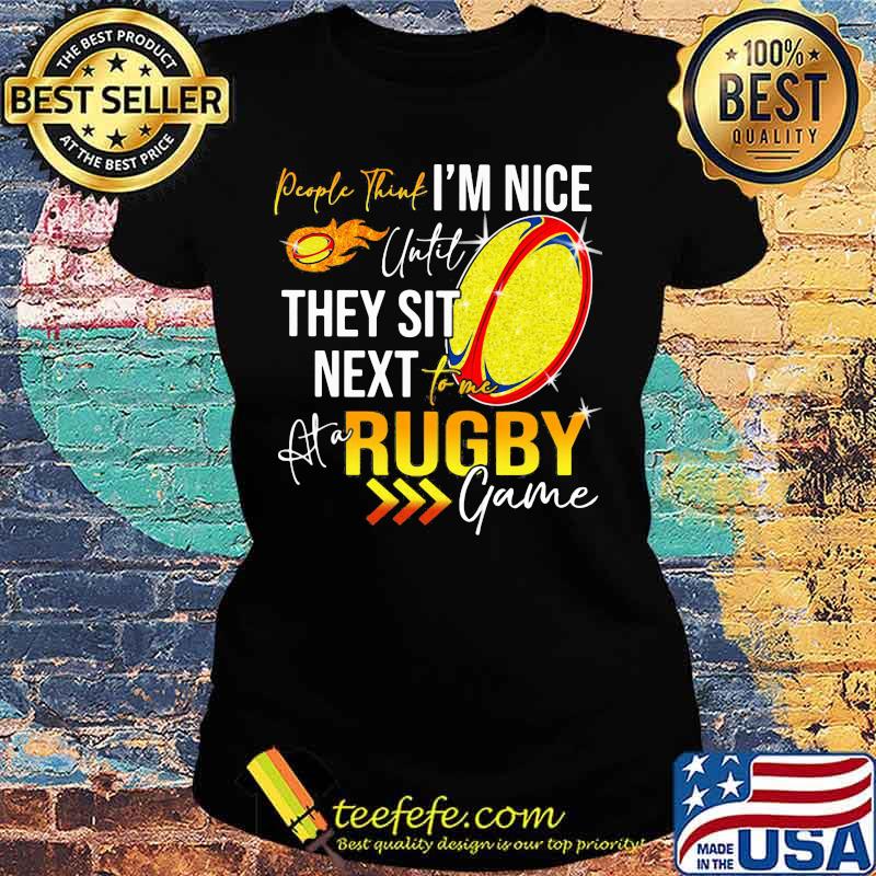People think i'm nice until they sit next rugby game s Ladies tee People think i'm nice until they sit next rugby game s Ladies tee