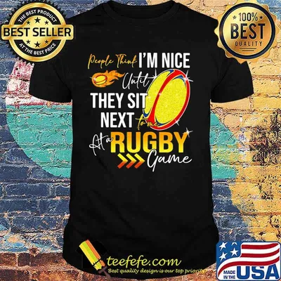 People think i'm nice until they sit next rugby game shirt