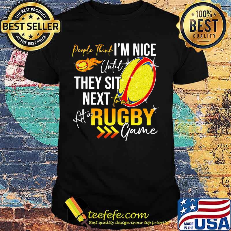 People think i'm nice until they sit next rugby game shirt People think i'm nice until they sit next rugby game shirt