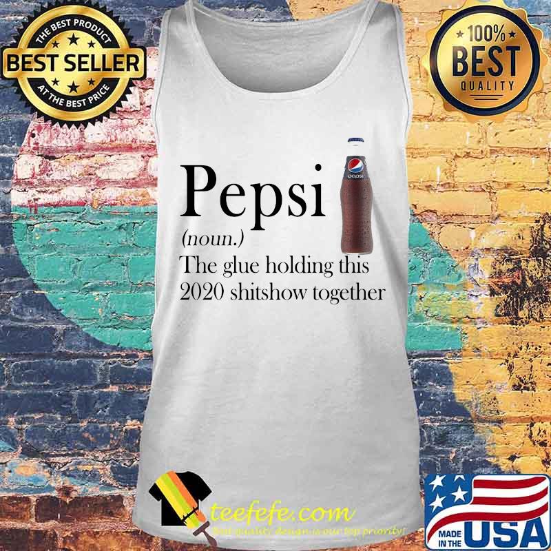Pepsi noun the glue holding this 2020 shitshow together s Tank top Pepsi noun the glue holding this 2020 shitshow together s Tank top