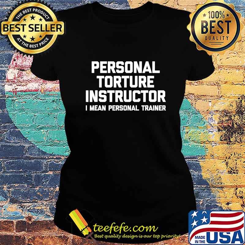 Personal Torture Instructor (I Mean Personal Trainer) Funny T-Shirt Ladies tee Personal Torture Instructor (I Mean Personal Trainer) Funny T-Shirt Ladies tee