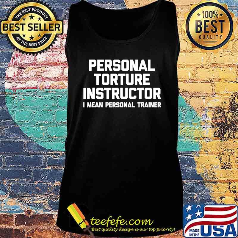Personal Torture Instructor (I Mean Personal Trainer) Funny T-Shirt Tank top Personal Torture Instructor (I Mean Personal Trainer) Funny T-Shirt Tank top