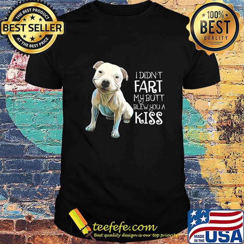 Pitbull i didn't fart my butt blew you a kiss shirt