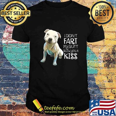 Pitbull i didn't fart my butt blew you a kiss shirt