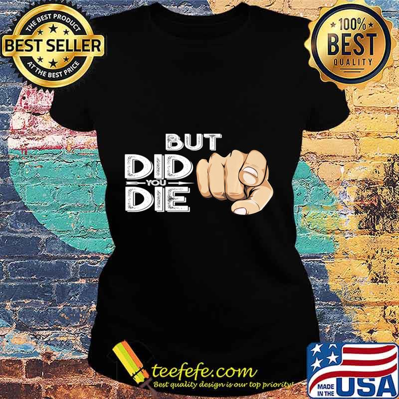 Pointing Finger Signal Sarcasm But Did You Die Gift Premium T-Shirt Ladies tee Pointing Finger Signal Sarcasm But Did You Die Gift Premium T-Shirt Ladies tee
