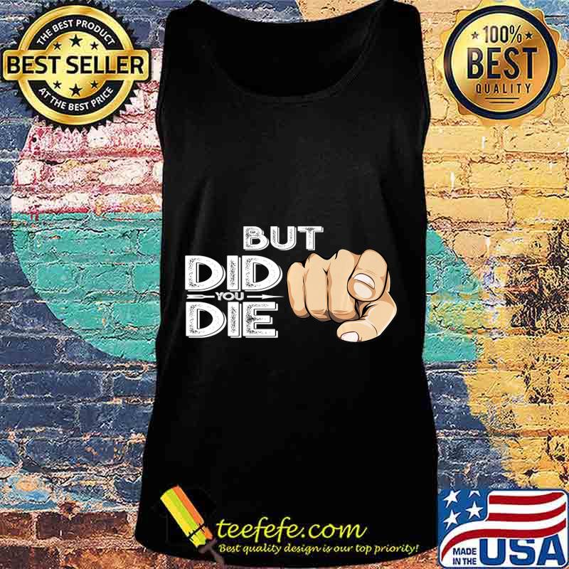 Pointing Finger Signal Sarcasm But Did You Die Gift Premium T-Shirt Tank top Pointing Finger Signal Sarcasm But Did You Die Gift Premium T-Shirt Tank top