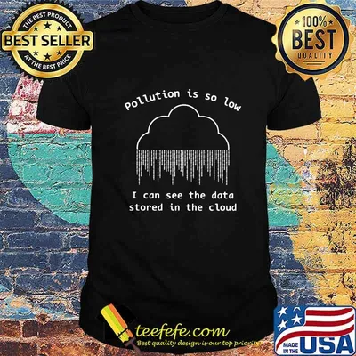Pollution Is So Low I Can See the Data Stored In The Cloud Shirt