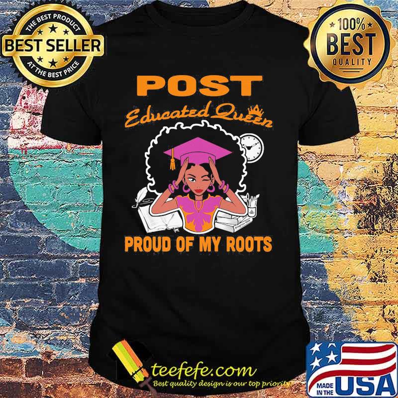 Post educated queen proud of my roots shirt