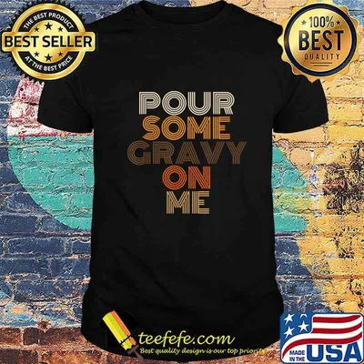 Pour Some Gravy On Me Turkey - Funny Thanksgiving Gift T-Shirt
