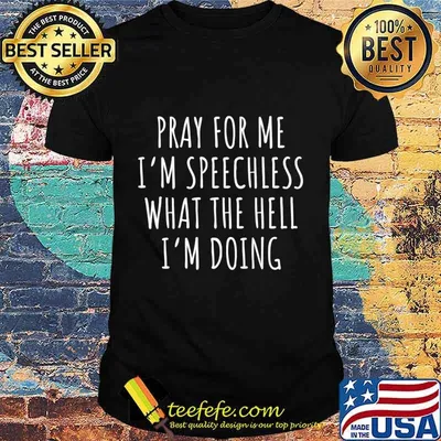Pray for me I'm speechless what the hell I'm doing Premium T-Shirt