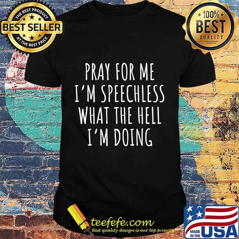 Pray for me I'm speechless what the hell I'm doing Premium T-Shirt