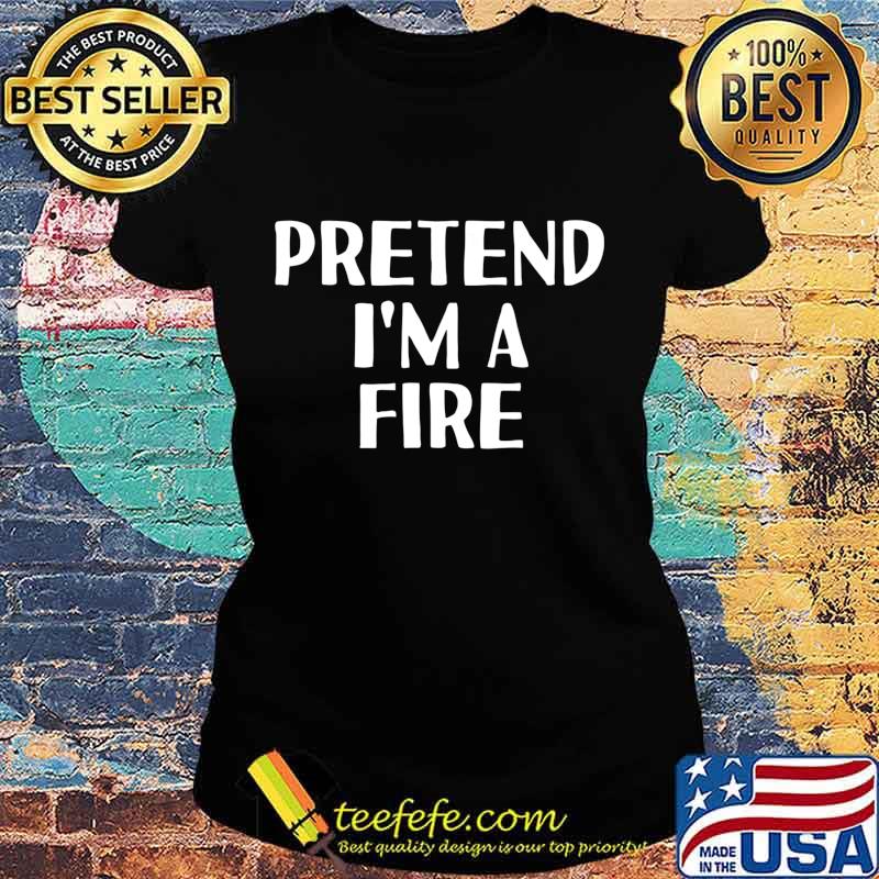PRETEND I'M A FIRE Funny Halloween DIY Costume T-Shirt Ladies tee PRETEND I'M A FIRE Funny Halloween DIY Costume T-Shirt Ladies tee