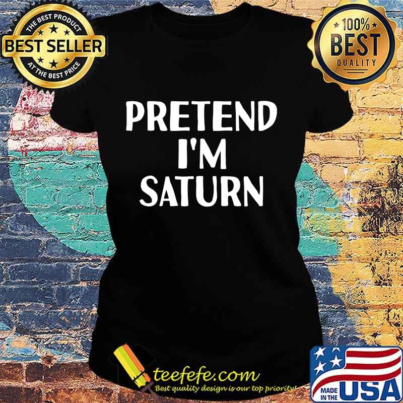 PRETEND I'M SATURN Funny Halloween DIY Costume T-Shirt Ladies tee PRETEND I'M SATURN Funny Halloween DIY Costume T-Shirt Ladies tee
