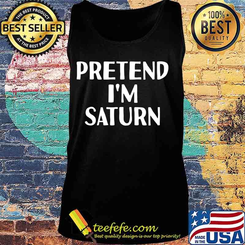 PRETEND I'M SATURN Funny Halloween DIY Costume T-Shirt Tank top PRETEND I'M SATURN Funny Halloween DIY Costume T-Shirt Tank top