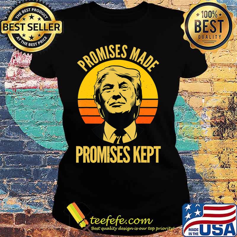 Promises Made Promises Kept Trump 2020 Election MAGA Vote T-Shirt Ladies tee Promises Made Promises Kept Trump 2020 Election MAGA Vote T-Shirt Ladies tee