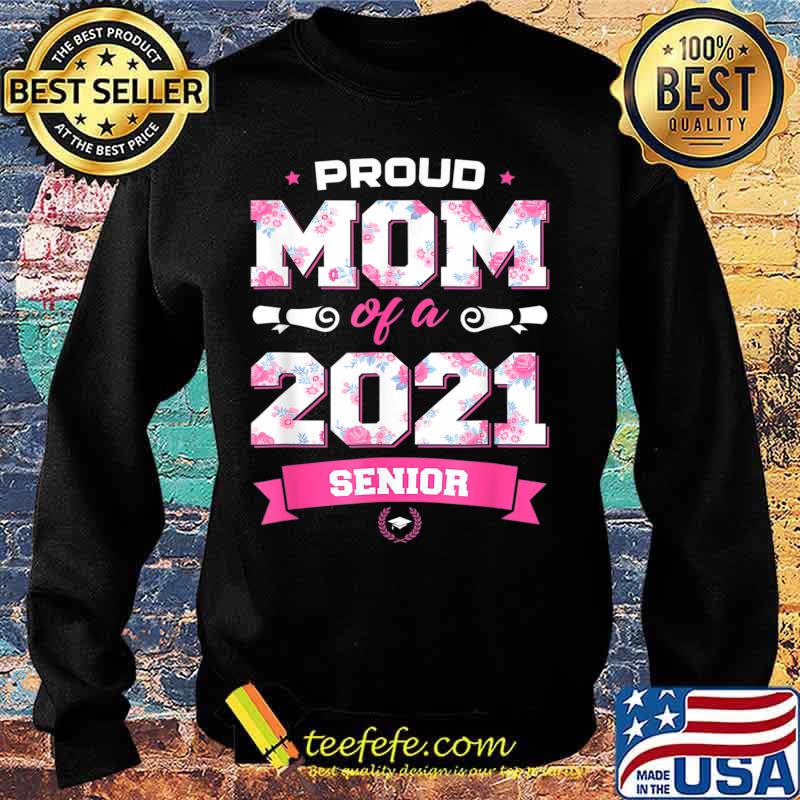 Proud Mom Of A Class Of 2021 Senior Floral Mother Graduation T-Shirt Sweater Proud Mom Of A Class Of 2021 Senior Floral Mother Graduation T-Shirt Sweater