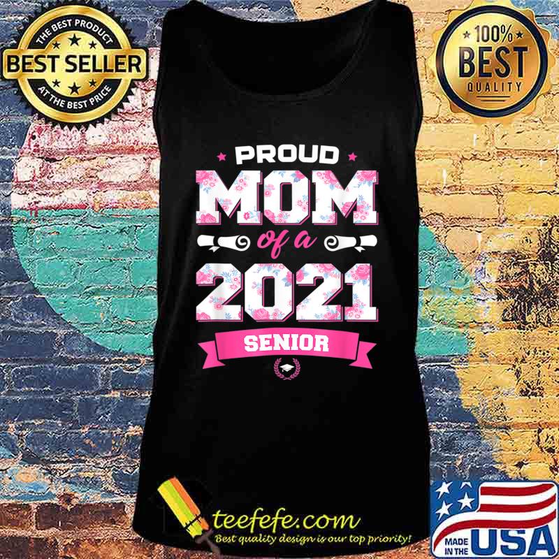 Proud Mom Of A Class Of 2021 Senior Floral Mother Graduation T-Shirt Tank top Proud Mom Of A Class Of 2021 Senior Floral Mother Graduation T-Shirt Tank top