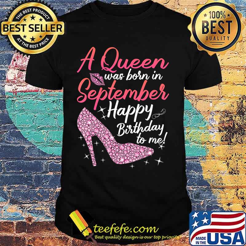 Queens Are Born In September Gift Funny September Birthday T-Shirt Queens Are Born In September Gift Funny September Birthday T-Shirt