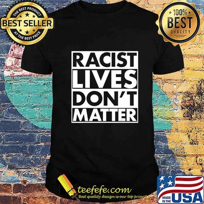 Racist Lives Don’t Matter - Funny Anti Racism T-Shirt