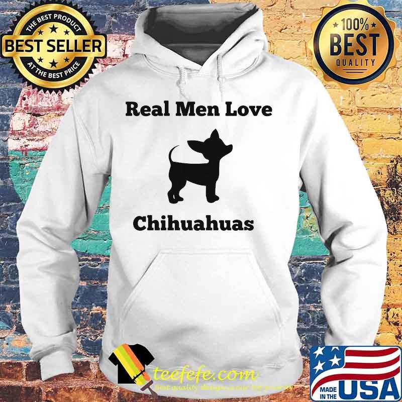 Real Men Love Chihuahuas Shirt Hoodie Real Men Love Chihuahuas Shirt Hoodie