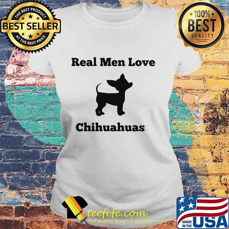 Real Men Love Chihuahuas Shirt Laides tee Real Men Love Chihuahuas Shirt Laides tee