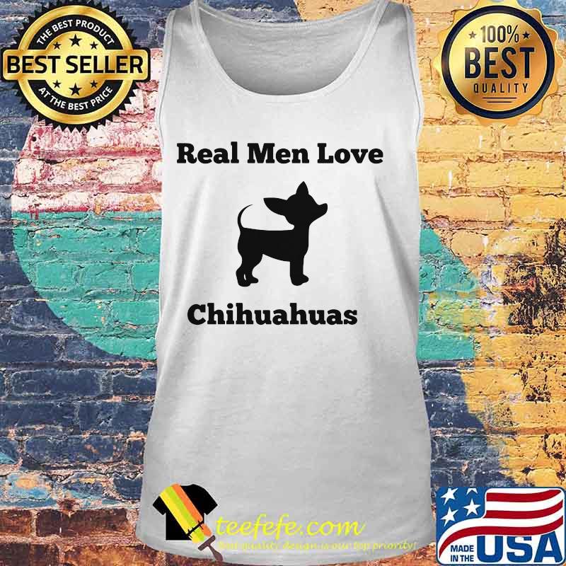Real Men Love Chihuahuas Shirt Tank top Real Men Love Chihuahuas Shirt Tank top