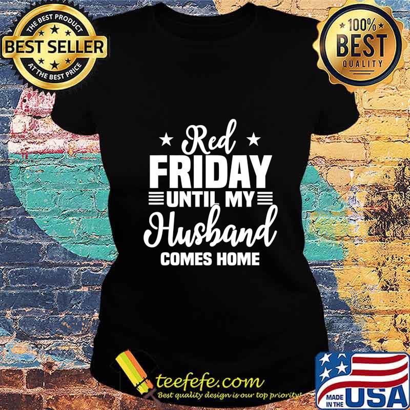 Red Friday Until My Husband Comes Home Military Deployed T-Shirt Ladies tee Red Friday Until My Husband Comes Home Military Deployed T-Shirt Ladies tee