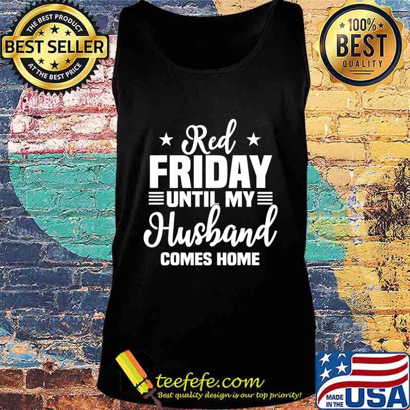 Red Friday Until My Husband Comes Home Military Deployed T-Shirt Tank top Red Friday Until My Husband Comes Home Military Deployed T-Shirt Tank top